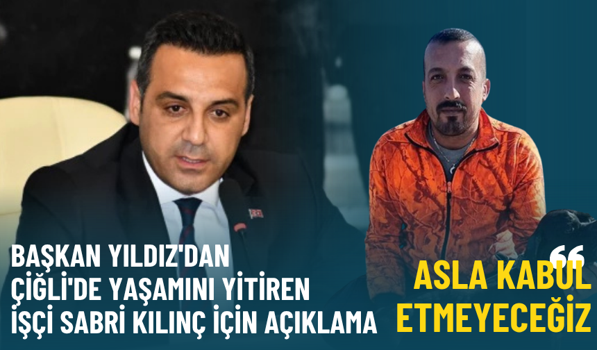Başkan Yıldız'dan Çiğli'de yaşamını yitiren işçi Sabri Kılınç için açıklama: Asla kabul etmeyeceğiz