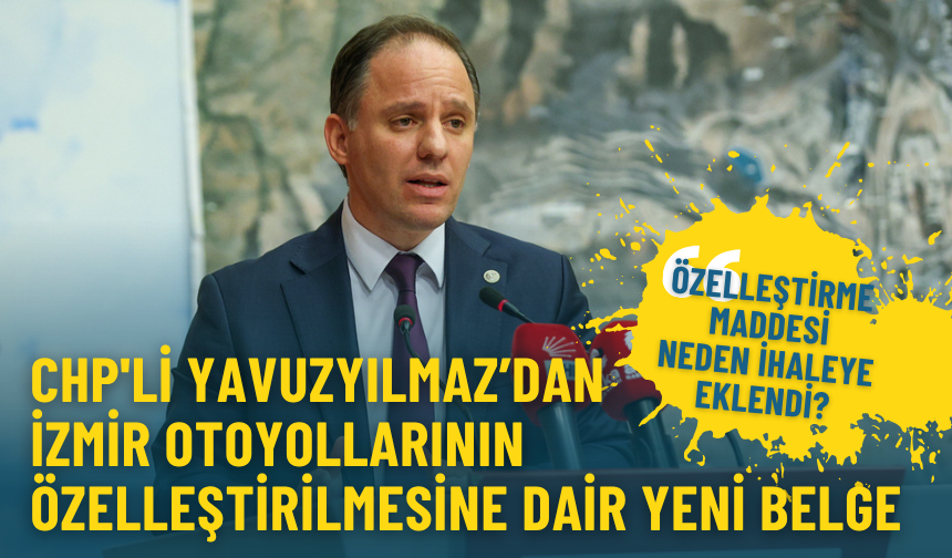 CHP'li Yavuzyılmaz'dan İzmir otoyollarının özelleştirilmesine dair yeni belge