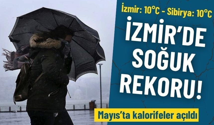 Mayıs ayında son kış günleri... İzmir'de soğuk rekoru!