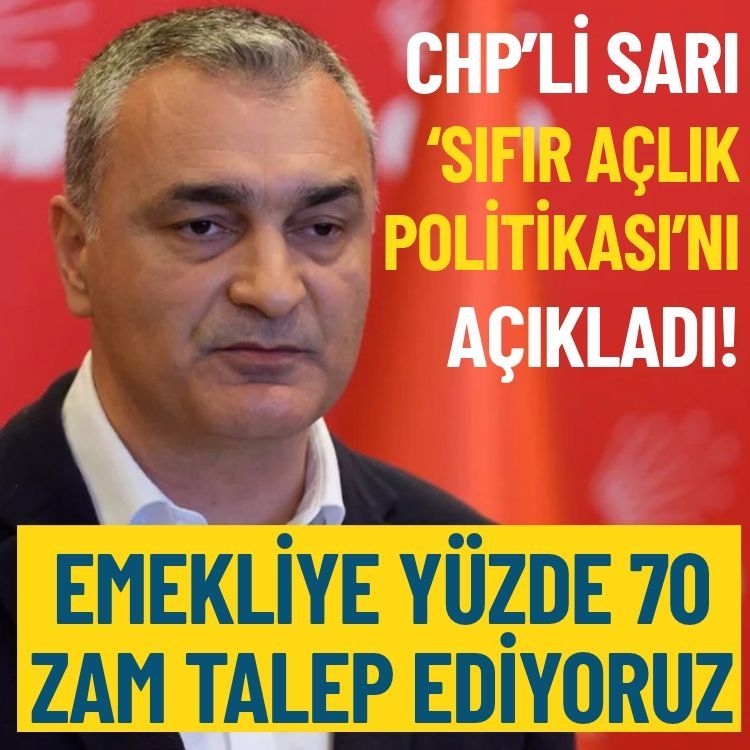 CHP’li Sarı ‘Sıfır Açlık Politikası'nı açıkladı: Emekliye yüzde 70 zam talep ediyoruz